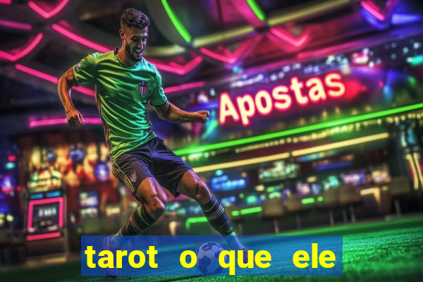 tarot o que ele sente por mim